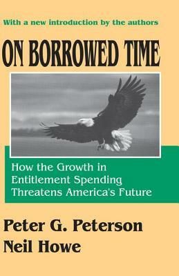 On Borrowed Time: How the Growth in Entitlement Spending Threatens America's Future by Neil Howe