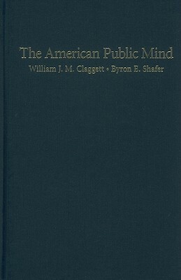 The American Public Mind: The Issues Structure of Mass Politics in the Postwar United States by William J. M. Claggett, Byron E. Shafer