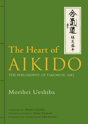 The Heart of Aikido: The Philosophy of Takemusu Aiki by Morihei Ueshiba