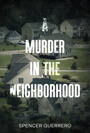 Murder in the Neighborhood  by Spencer Guerrero