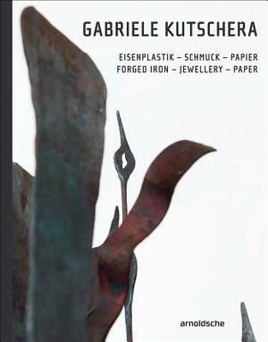 Gabriele Kutschera: Forged Iron - Jewellery - Paper by Carl Aigner, Monika Fahn, Verena Formanek