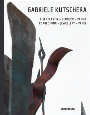 Gabriele Kutschera: Forged Iron - Jewellery - Paper by Verena Formanek, Carl Aigner, Monika Fahn