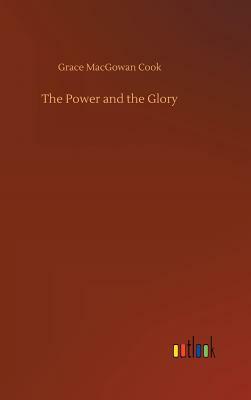 The Power and the Glory by Grace Macgowan Cook