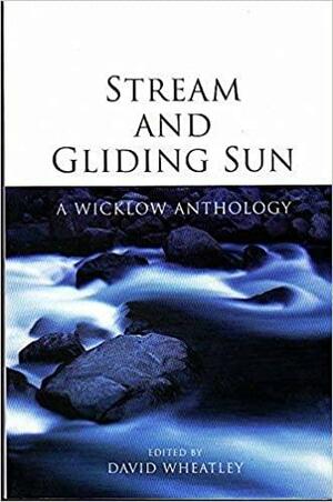 Stream and Gliding Sun: A Wicklow Anthology by David Wheatley