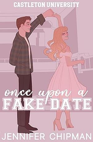 Once Upon a Fake Date by Jennifer Chipman