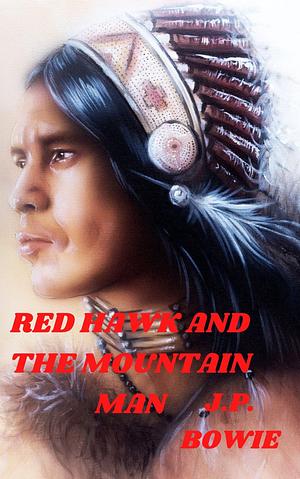 Red Hawk and the Mountain Man by J.P. Bowie, J.P. Bowie