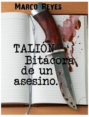 Talión, bitácora de un asesino by Marco Reyes