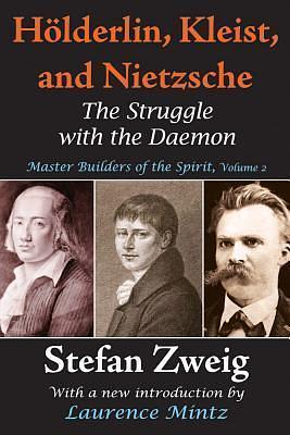 Holderlin, Kleist, and Nietzsche: Master Builders of the Spirit: The Struggle with the Daemon by Stefan Zweig, Laurence Mintz