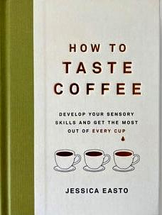 How to taste coffee : develop your sensory skills and get the most out of every cup by Jessica Easto
