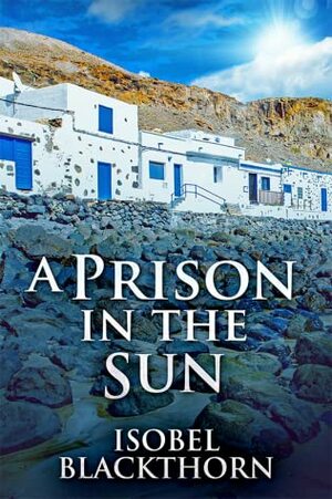A Prison in the Sun (Canary Islands Mysteries Book 3) by Isobel Blackthorn