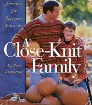 A Close-Knit Family: Sweaters for Everyone You Love by Melissa Leapman