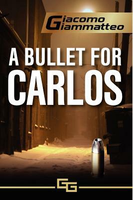 A Bullet for Carlos by Giacomo Giammatteo