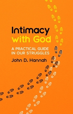 Intimacy with God: A Practical Guide in Our Struggles by John D. Hannah