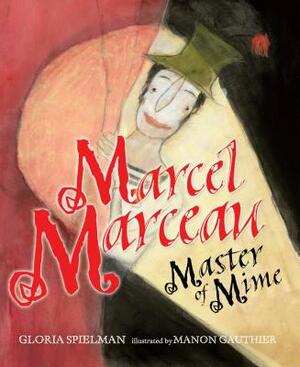 Marcel Marceau: Master of Mime by Gloria Spielman