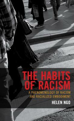 The Habits of Racism: A Phenomenology of Racism and Racialized Embodiment by Helen Ngo