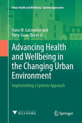 Advancing Health and Wellbeing in the Changing Urban Environment: Implementing a Systems Approach by Franz W. Gatzweiler, Yong-Guan Zhu, Anna V. Diez Roux