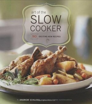 Art of the Slow Cooker: 80 Exciting New Recipes by Andrew Schloss, Yvonne Duivenvoorden