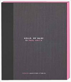 Hello, My Name is Paul Smith Deluxe edition: Fashion and Other Stories by Alan Aboud, Deyan Sudjic, Paul Smith, Donna Loveday