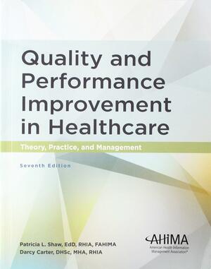Quality and Performance Improvement in Healthcare: Theory, Practice, and Management by Darcy Carter, Patricia Shaw
