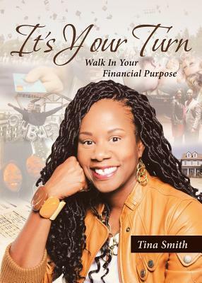 It's Your Turn: Walk In Your Financial Purpose by Tina Smith