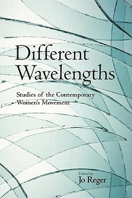 Different Wavelengths: Studies of the Contemporary Women's Movement by Jo Reger