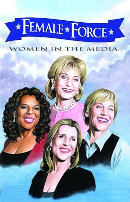 Female Force: Women of the Media: A Graphic Novel: Oprah, Barbara Walters, Ellen DeGeneres & Meredith Vieira by CW Cooke