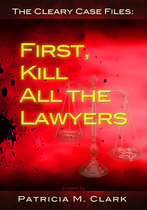 First, Kill All The Lawyers by Patricia M. Clark