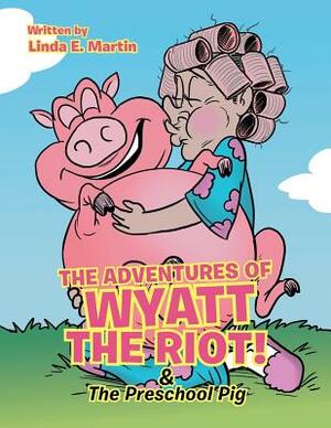 The Adventures of Wyatt the Riot! & The Preschool Pig by Linda E. Martin