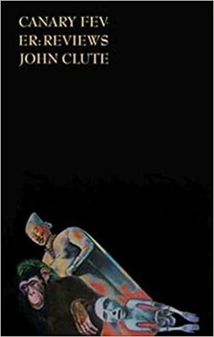 Canary Fever: Reviews by John Clute
