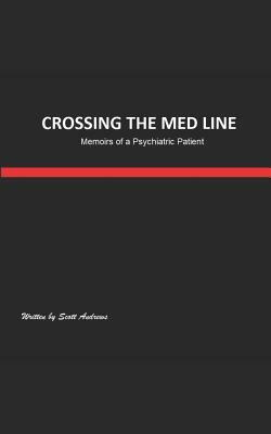 Crossing the Med Line: Memoirs of a Psychiatric Patient by Scott Andrews