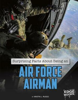 Surprising Facts about Being an Air Force Airman by Kristin J. Russo