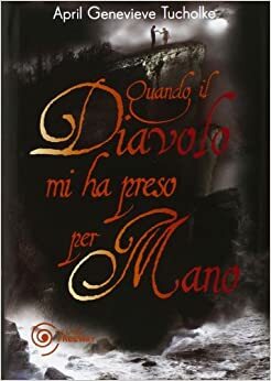 Quando il diavolo mi ha preso per mano by April Genevieve Tucholke