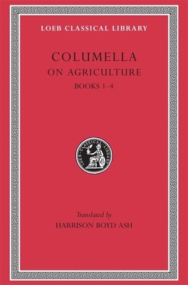 On Agriculture, Volume I: Books 1-4 by Columella