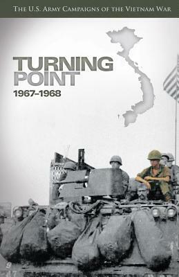 Turning Point: 1967-1968: The U.S. Army Campaigns of the Vietnam War by U. S. Army, Adrian Traas