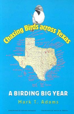 Chasing Birds Across Texas: A Birding Big Year by Mark T. Adams