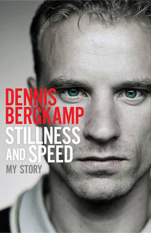 Stillness and Speed: My Story by David Winner, Dennis Bergkamp