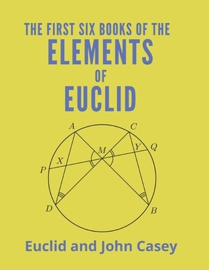 The First Six Books of the Elements of Euclid: And Propositions I.-XXI. of Book XI., and an Appendix on the Cylinder, Sphere, Cone, etc., by John Casey, Euclid Of Alexandria