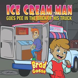 Ice Cream Man: Goes Pee In The Back Of His Truck  by Brad Gosse