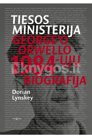 Tiesos ministerija: George'o Orwello 1984-ųjų biografija by Dorian Lynskey