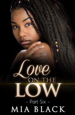 Love on the Low: Part 6 by Mia Black