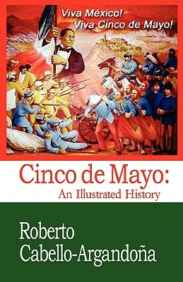 Cinco de Mayo: An Illustrated History by Roberto Cabello-Argandona