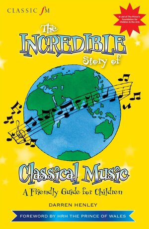 Classic Fm The Incredible Story Of Classical Music For Children by Darren Henley