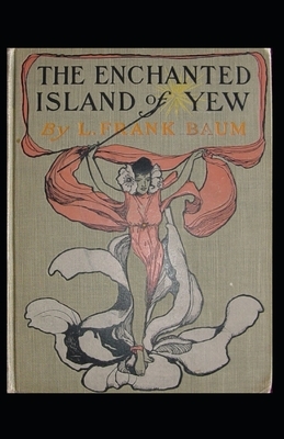 The Enchanted Island of Yew Annotated by L. Frank Baum