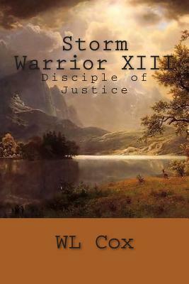 Storm Warrior XIII: Disciple of Justice by Wl Cox