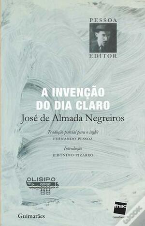 A Invenção do Dia Claro by José de Almada Negreiros