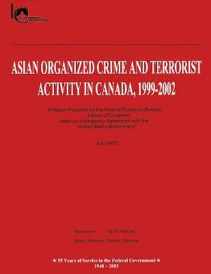 Asian Organized Crime and Terrorist Activity in Canada, 1999-2002 by Library of Congress, Federal Research Division