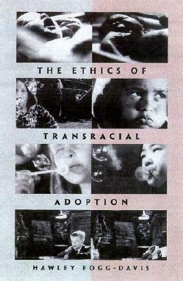 Ethics of Transracial Adoption by Hawley Fogg-Davis
