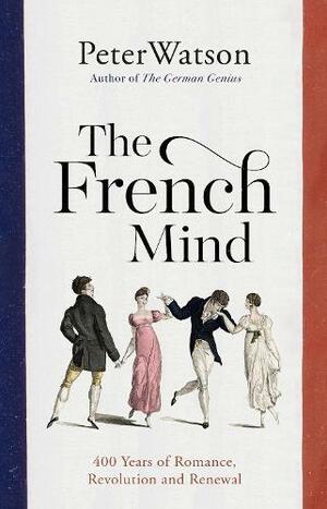 The French Mind: A History of an Exceptional People by Peter Watson