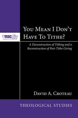 You Mean I Don't Have to Tithe? by David A. Croteau