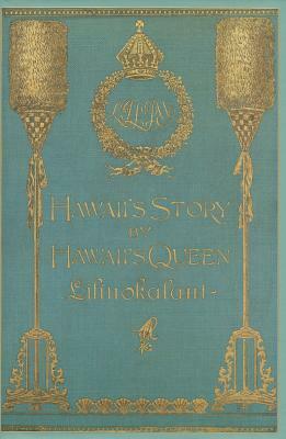 Hawaii's Story by Hawaii's Queen Liliuokalani by Queen Queen Liliuokalani